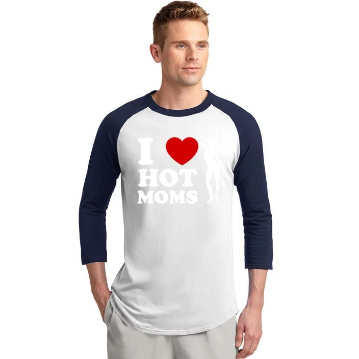 I Love Hot Moms Funny Baseball Sleeve Shirt