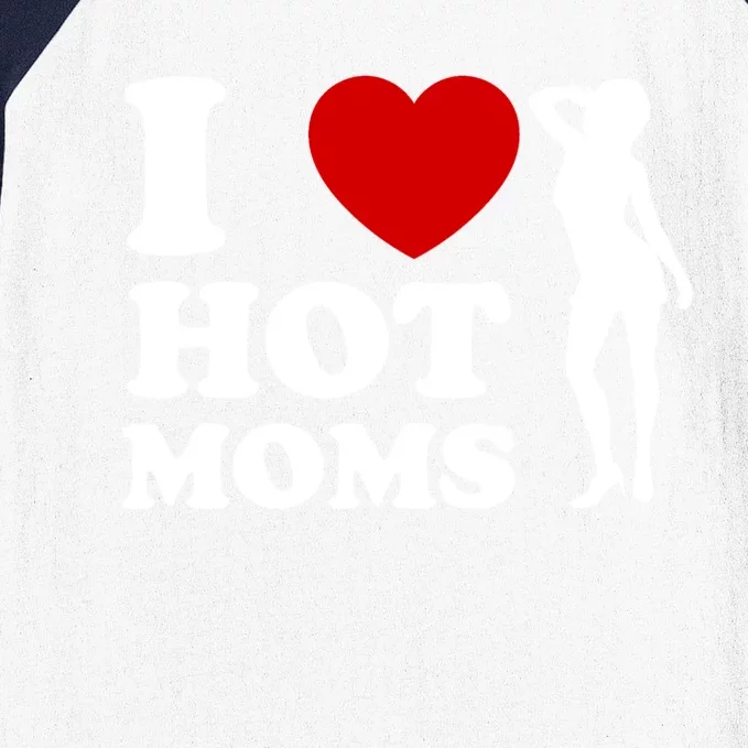 I Love Hot Moms Funny Baseball Sleeve Shirt