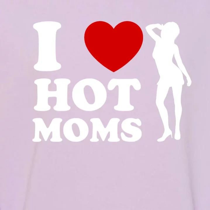 I Love Hot Moms Funny Garment-Dyed Sweatshirt