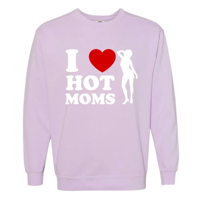 I Love Hot Moms Funny Garment-Dyed Sweatshirt