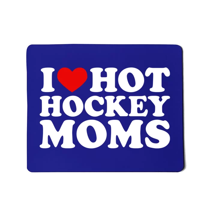 I Love Hot Hockey Moms Great Gift I Heart Hot Hockey Moms Gift Mousepad