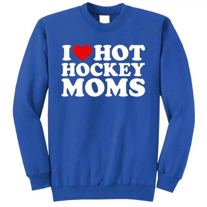 I Love Hot Hockey Moms Great Gift I Heart Hot Hockey Moms Gift Tall Sweatshirt