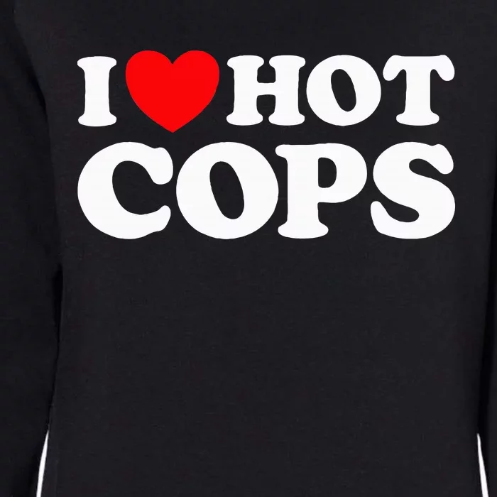 I Love Hot Cops Funny Police Officer Security Protect Job Womens California Wash Sweatshirt