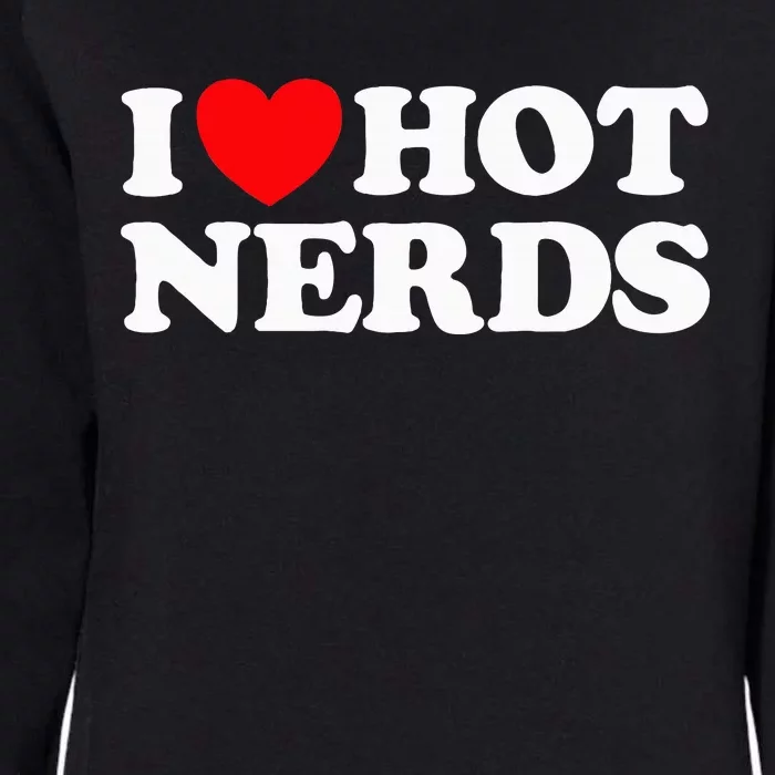 I Love Hot Nerds Funny Geek Science Gamer Smart Thinker Fan Womens California Wash Sweatshirt