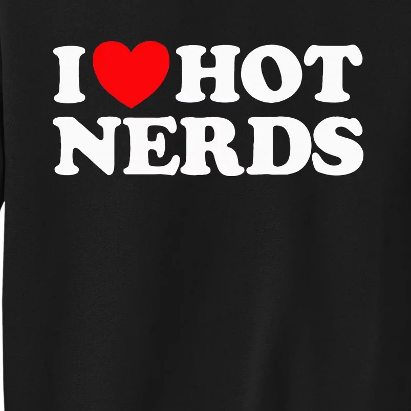 I Love Hot Nerds Funny Geek Science Gamer Smart Thinker Fan Tall Sweatshirt