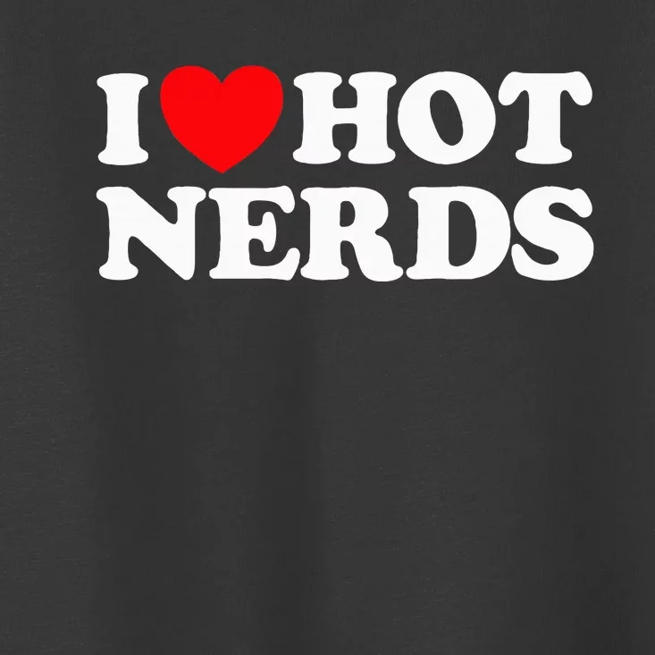 I Love Hot Nerds Funny Geek Science Gamer Smart Thinker Fan Toddler T-Shirt