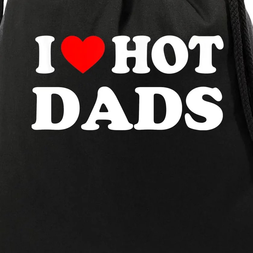 I Love Hot Dads Shirt I Heart Hot Dads Shirt Love Hot Dads Drawstring Bag