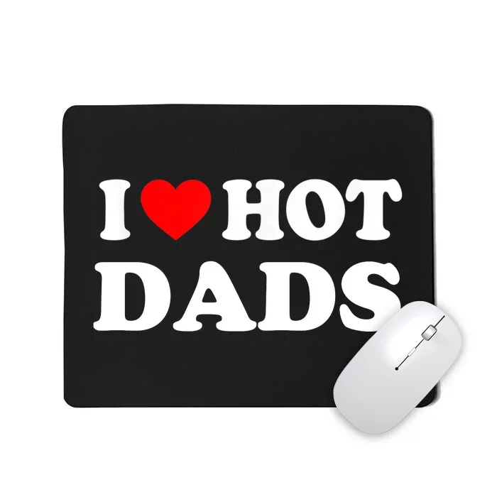 I Love Hot Dads Shirt I Heart Hot Dads Shirt Love Hot Dads Mousepad