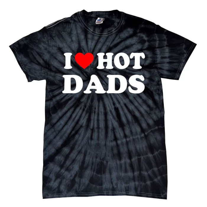 I Love Hot Dads Shirt I Heart Hot Dads Shirt Love Hot Dads Tie-Dye T-Shirt