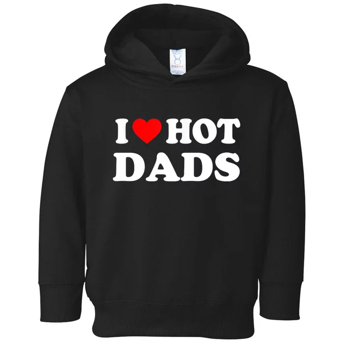 I Love Hot Dads Shirt I Heart Hot Dads Shirt Love Hot Dads Toddler Hoodie