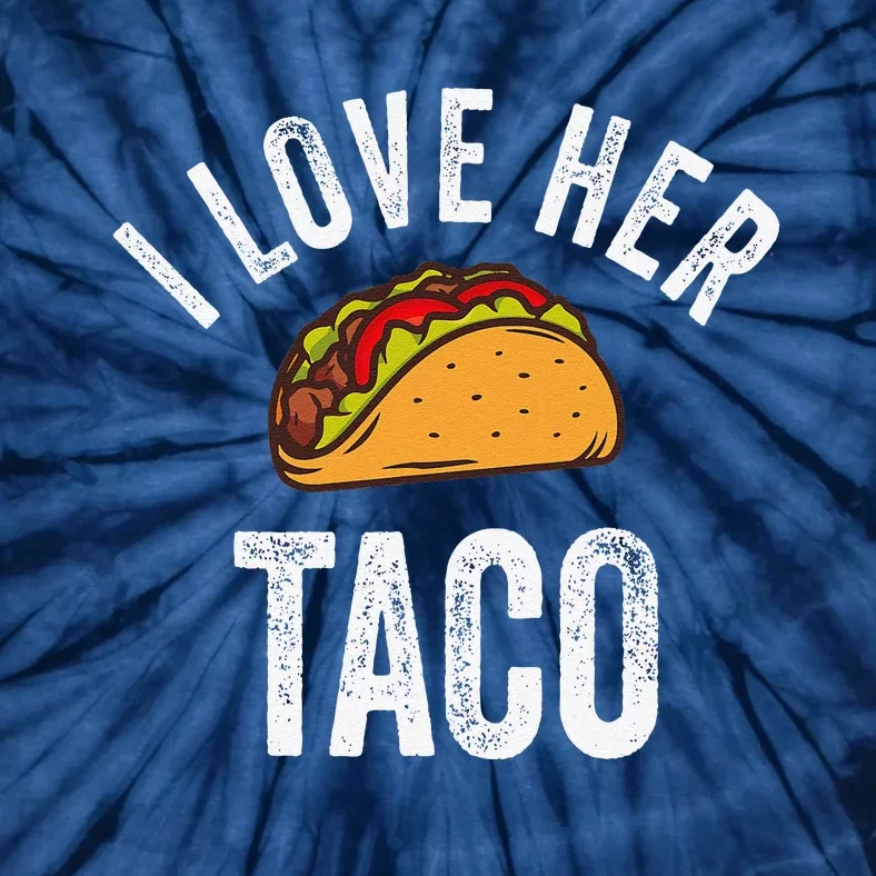 I Love Her Taco Funny Cinco De Mayo Mexican Party Tie-Dye T-Shirt