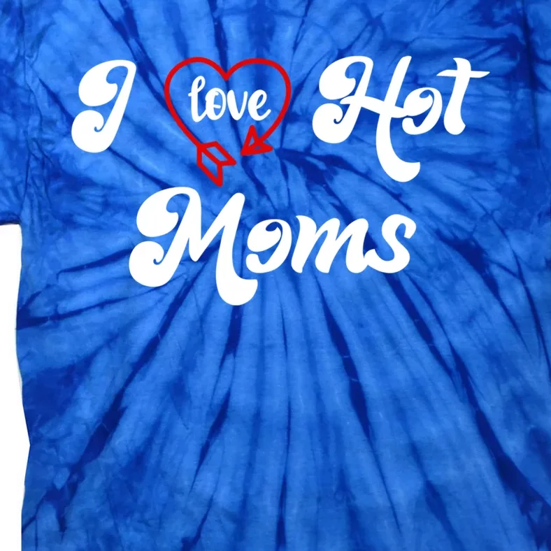 I Love Hot Moms Gift I Heart Moms My Mom Is My Valentine Gift Tie-Dye T-Shirt