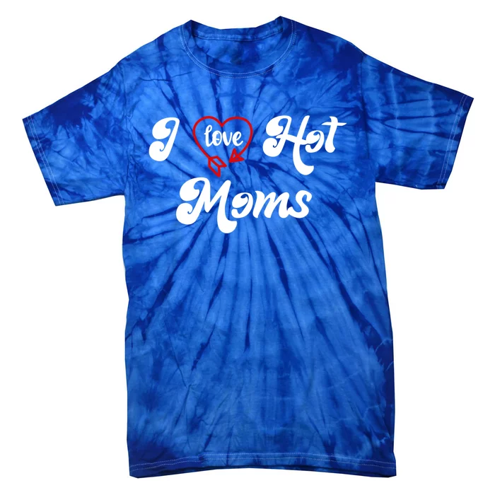 I Love Hot Moms Gift I Heart Moms My Mom Is My Valentine Gift Tie-Dye T-Shirt