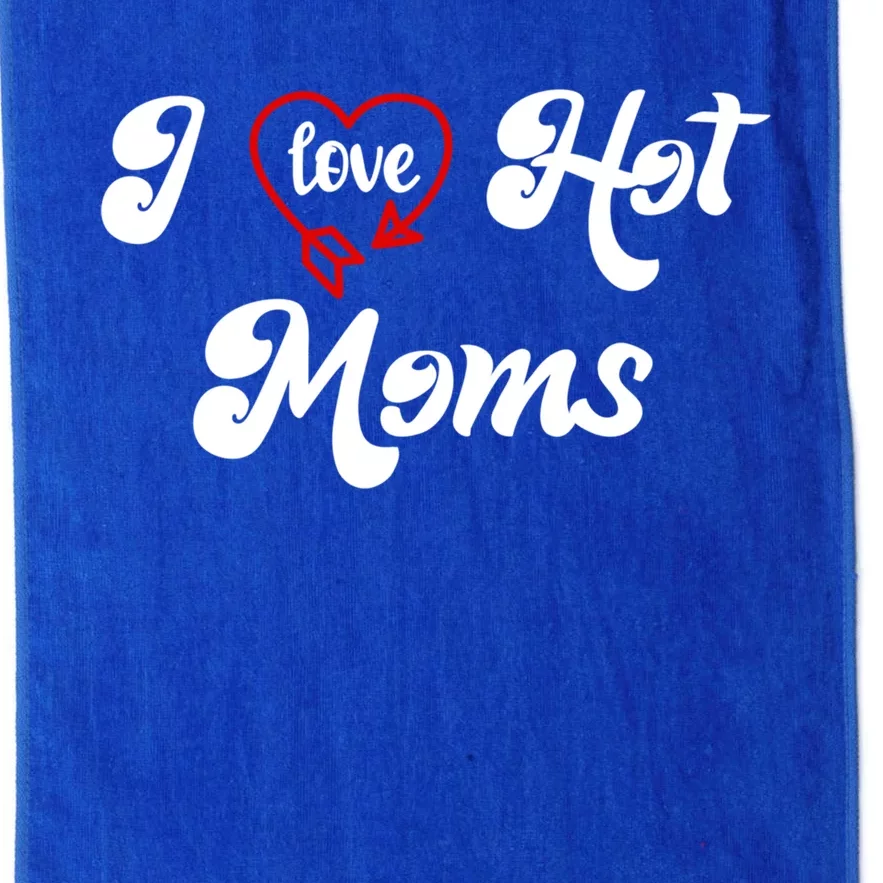 I Love Hot Moms Gift I Heart Moms My Mom Is My Valentine Gift Platinum Collection Golf Towel