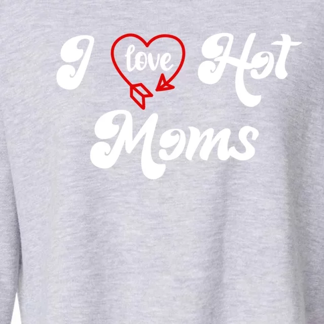 I Love Hot Moms Gift I Heart Moms My Mom Is My Valentine Gift Cropped Pullover Crew