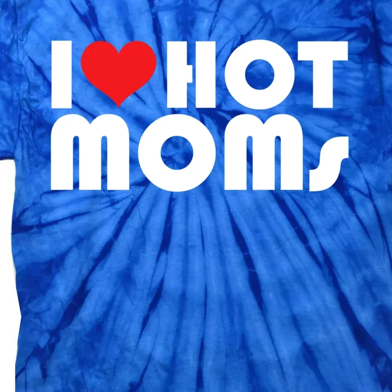 I Love Hot Moms Funny Gift I Heart My Hot Moms Retro Design Gift Tie-Dye T-Shirt