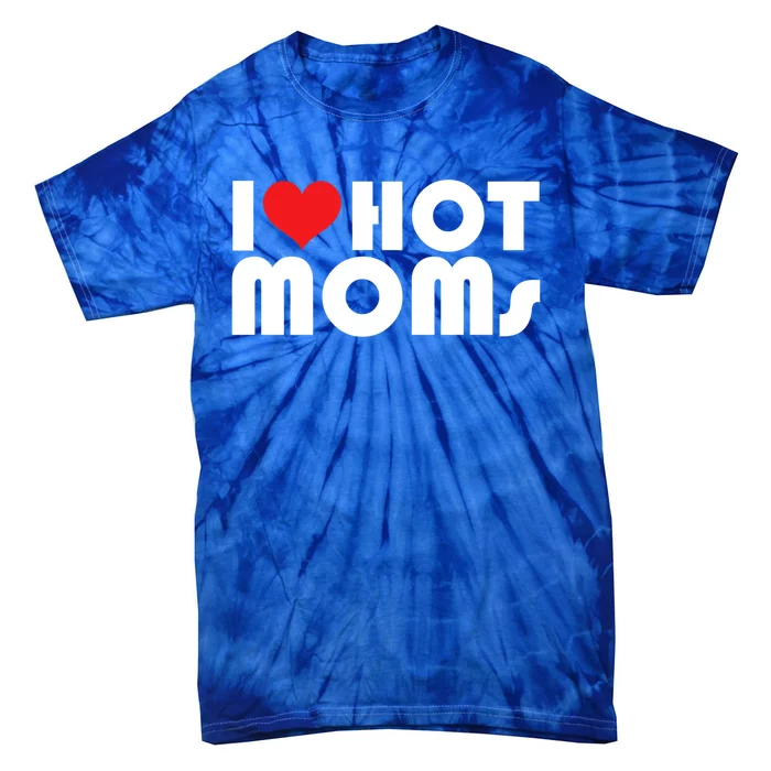 I Love Hot Moms Funny Gift I Heart My Hot Moms Retro Design Gift Tie-Dye T-Shirt