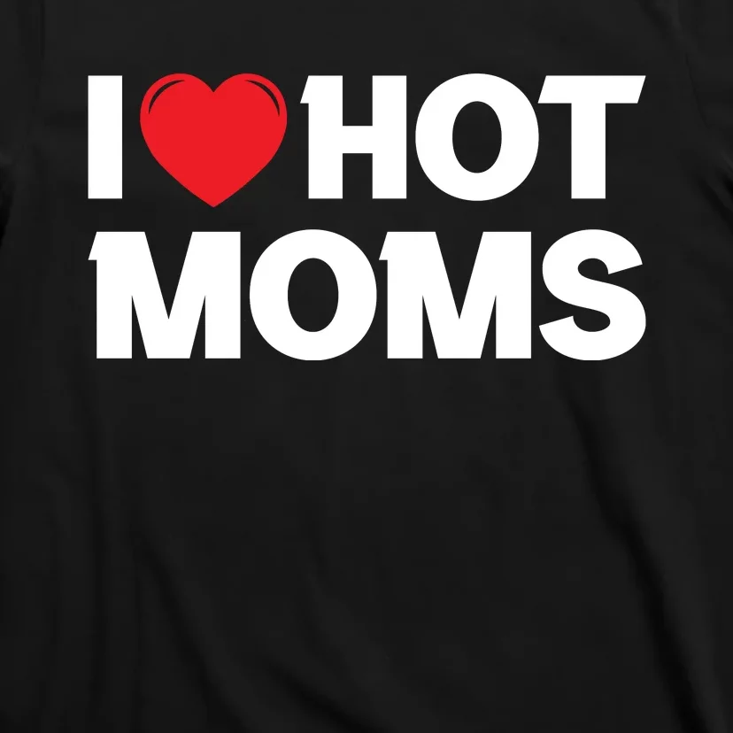 I Love Hot Moms T-Shirt