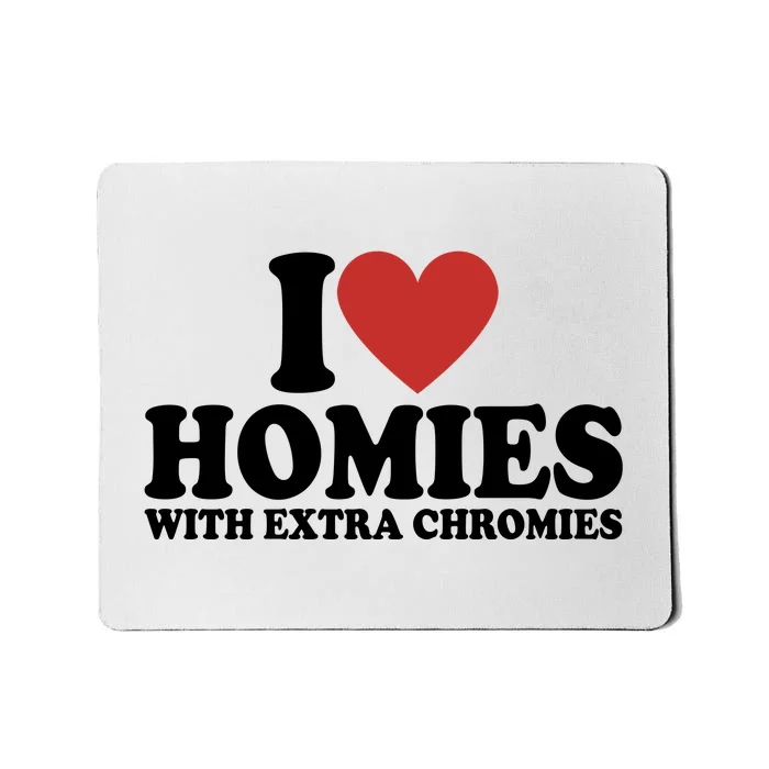 I Love Homies With Extra Chromies Down Syndrome Mousepad