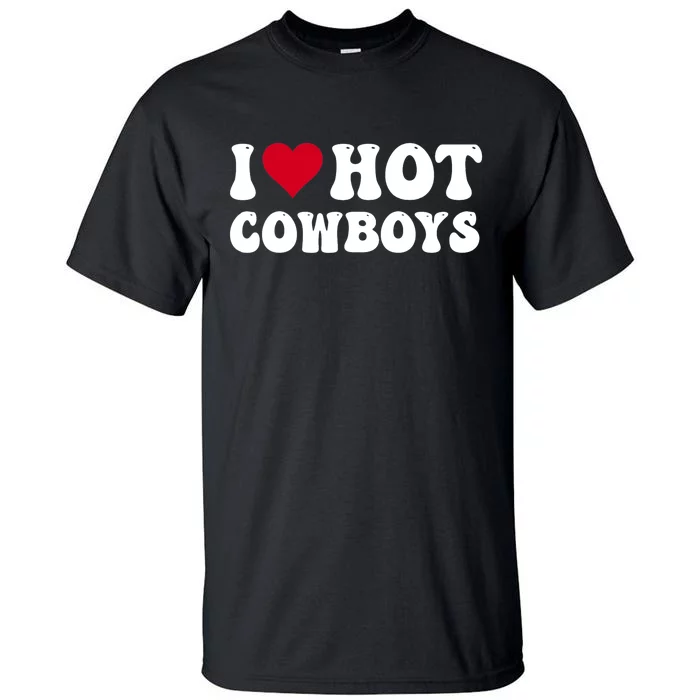 I Love Hot Cowboys I Heart Cowboys Funny Country Western Tall T-Shirt