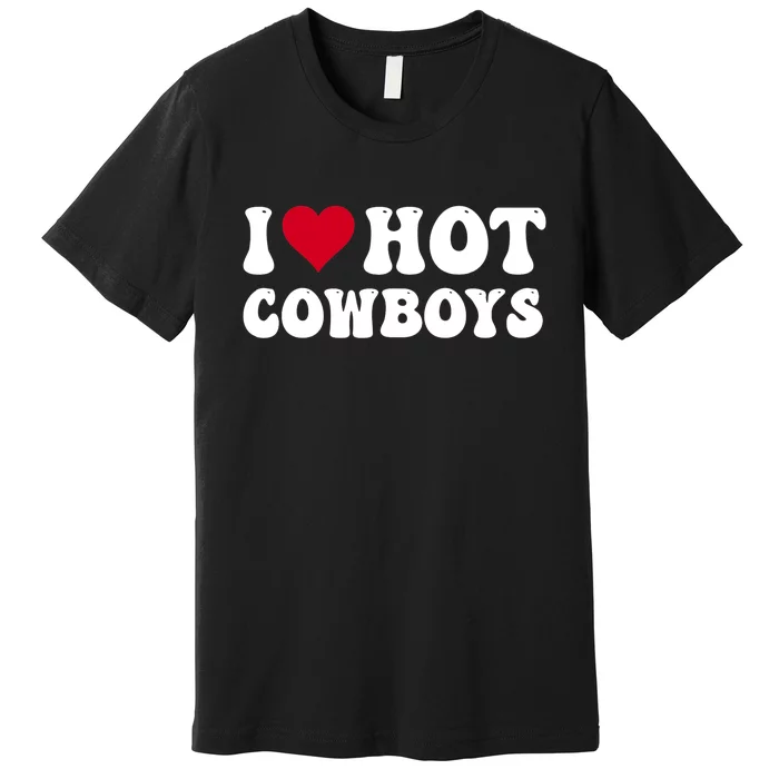 I Love Hot Cowboys I Heart Cowboys Funny Country Western Premium T-Shirt