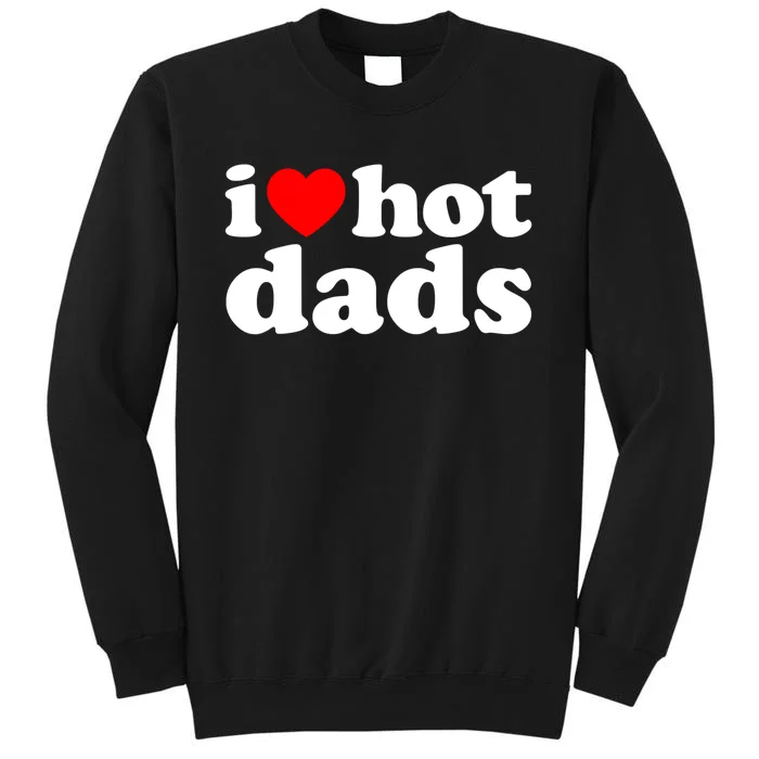 I Love Hot Dads Tee I Heart Hot Dads Shirt Love Hot Dads Sweatshirt