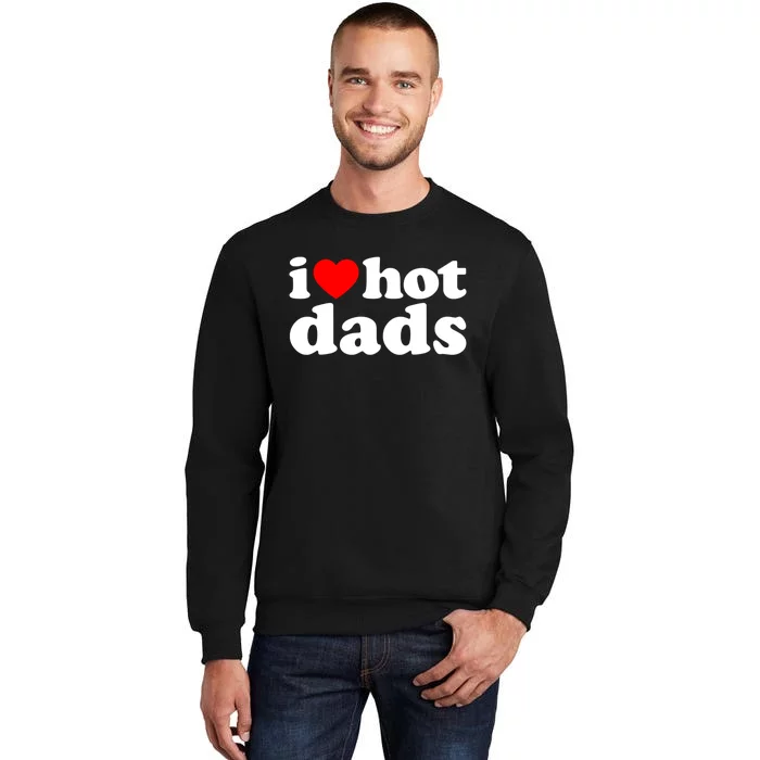 I Love Hot Dads Tee I Heart Hot Dads Shirt Love Hot Dads Tall Sweatshirt