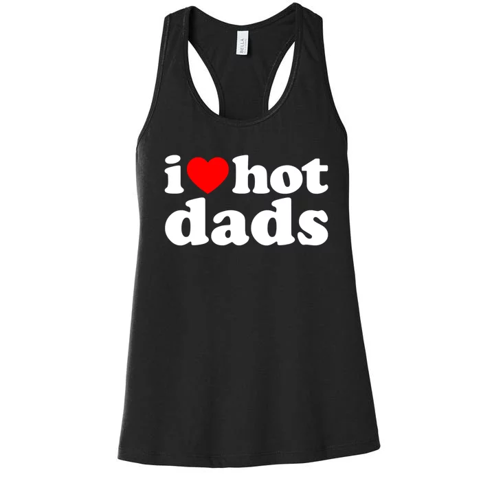 I Love Hot Dads Tee I Heart Hot Dads Shirt Love Hot Dads Women's Racerback Tank