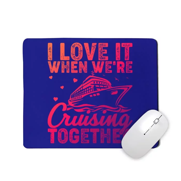 I Love It When Were Cruising Together Family Cruise Trip Meaningful Gift Mousepad