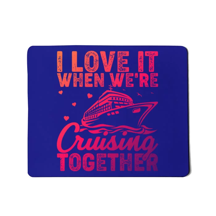 I Love It When Were Cruising Together Family Cruise Trip Meaningful Gift Mousepad