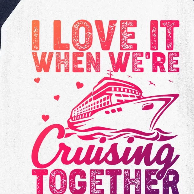 I Love It When Were Cruising Together Family Cruise Trip Meaningful Gift Baseball Sleeve Shirt