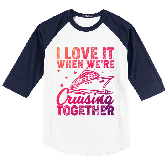 I Love It When Were Cruising Together Family Cruise Trip Meaningful Gift Baseball Sleeve Shirt