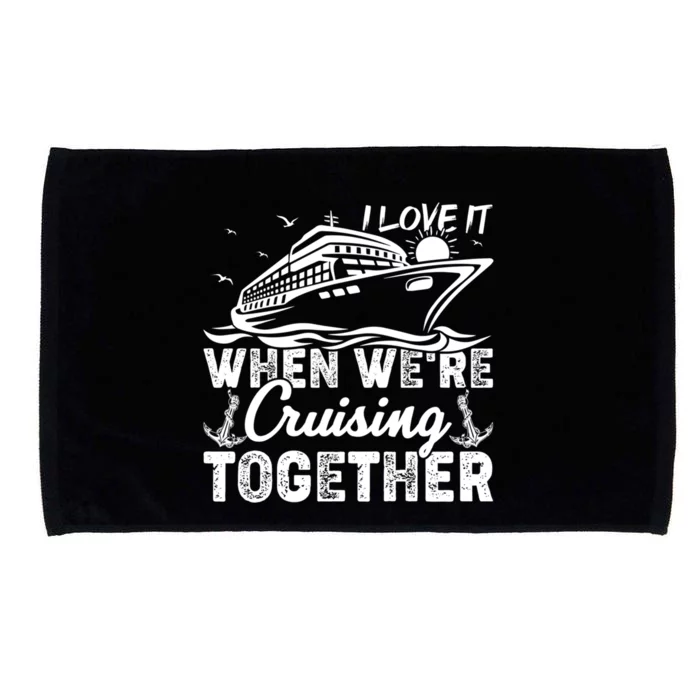 I Love It When Were Cruising Together Family Cruising Gift Microfiber Hand Towel