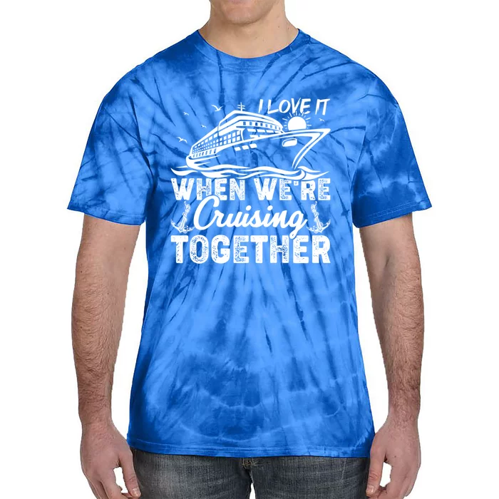 I Love It When Were Cruising Together Family Cruising Gift Tie-Dye T-Shirt