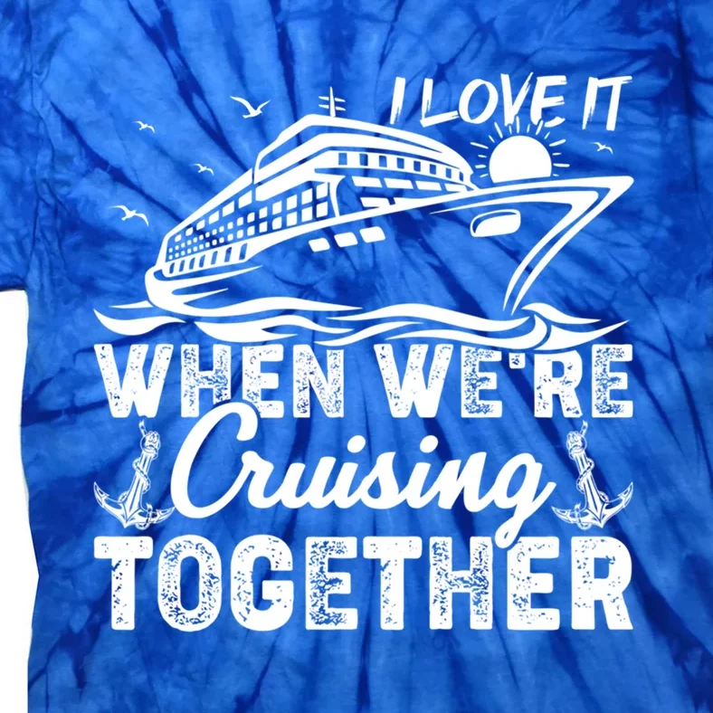 I Love It When Were Cruising Together Family Cruising Gift Tie-Dye T-Shirt