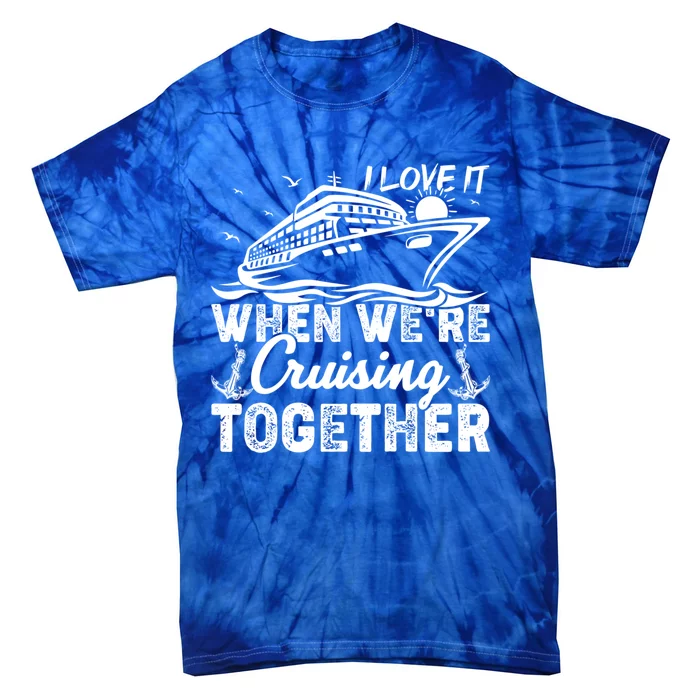 I Love It When Were Cruising Together Family Cruising Gift Tie-Dye T-Shirt