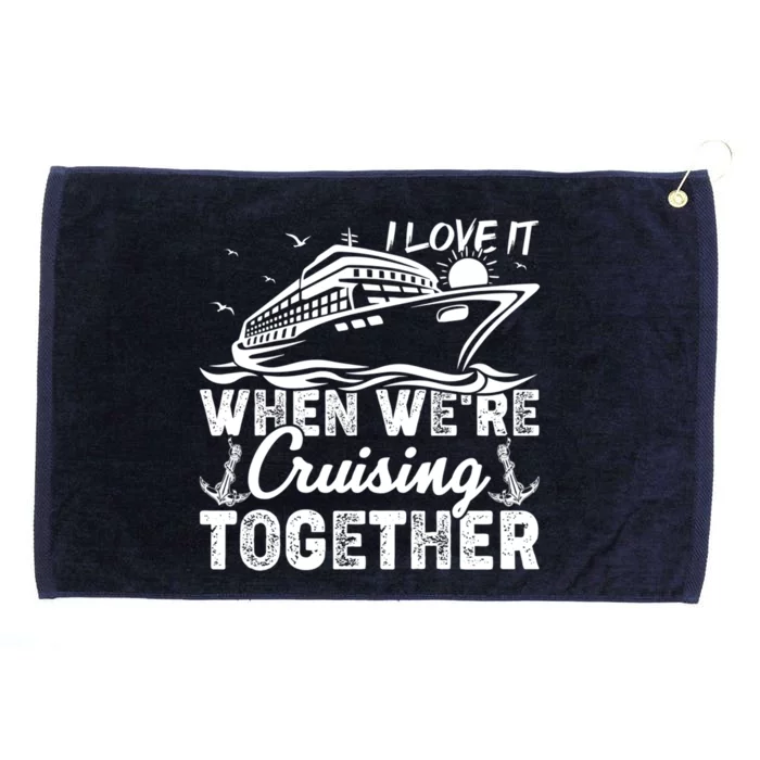 I Love It When Were Cruising Together Family Cruising Gift Grommeted Golf Towel