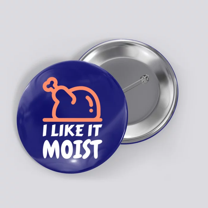 I Like It Moist Funny Turkey Thanksgiving Christmas Dinner Gift Button