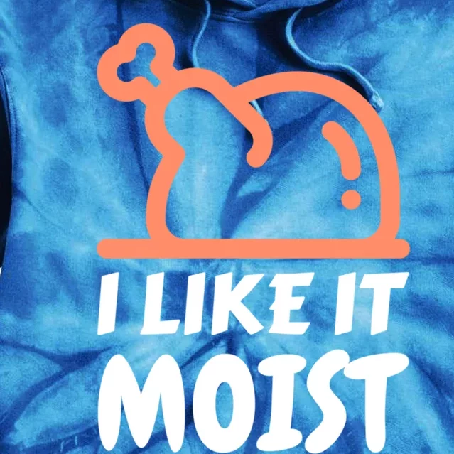 I Like It Moist Funny Turkey Thanksgiving Christmas Dinner Gift Tie Dye Hoodie