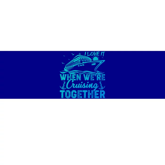 I Love It When Were Cruising Together Family Cruising Gift Bumper Sticker