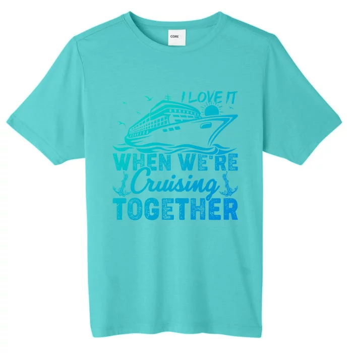 I Love It When Were Cruising Together Family Cruising Gift ChromaSoft Performance T-Shirt