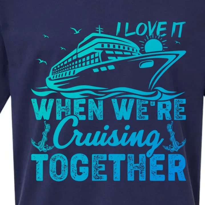 I Love It When Were Cruising Together Family Cruising Gift Sueded Cloud Jersey T-Shirt