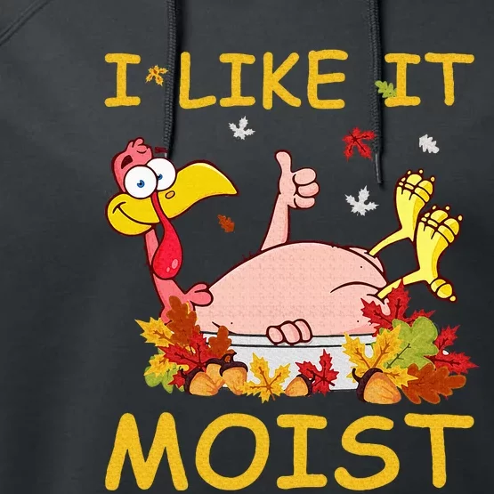 I Like It Moist Funny Turkey Like Dinner Thanksgiving Gift Performance Fleece Hoodie