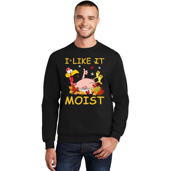 I Like It Moist Funny Turkey Like Dinner Thanksgiving Gift Sweatshirt