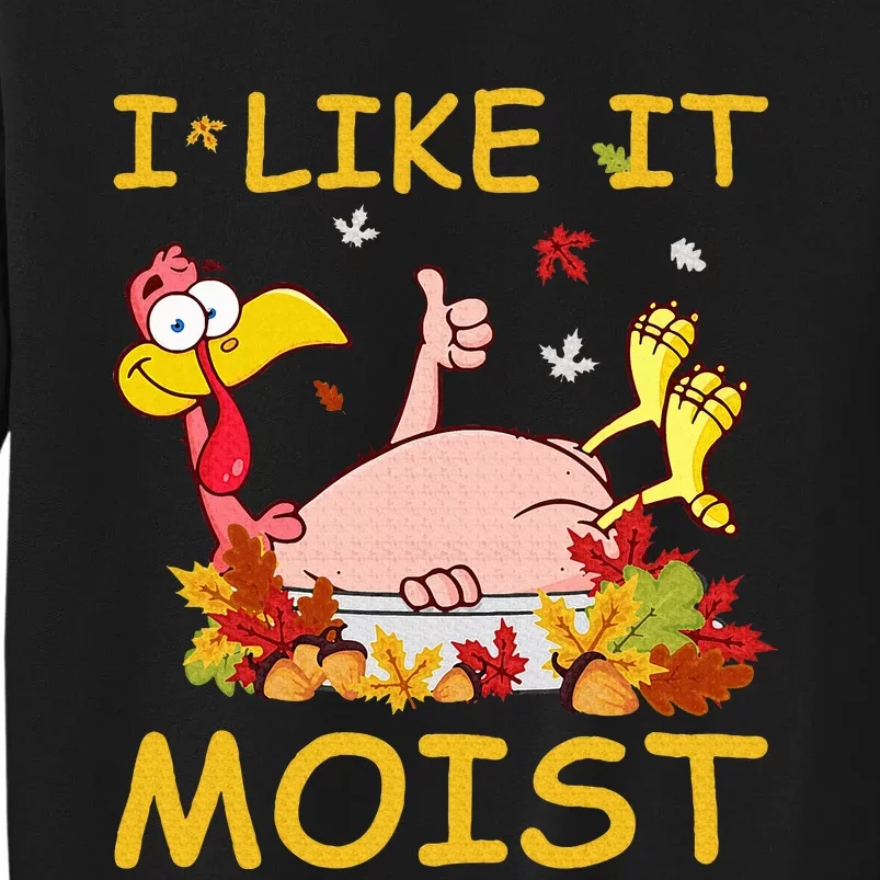 I Like It Moist Funny Turkey Like Dinner Thanksgiving Gift Sweatshirt