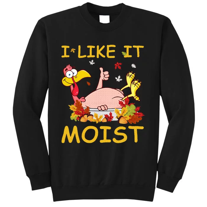 I Like It Moist Funny Turkey Like Dinner Thanksgiving Gift Sweatshirt