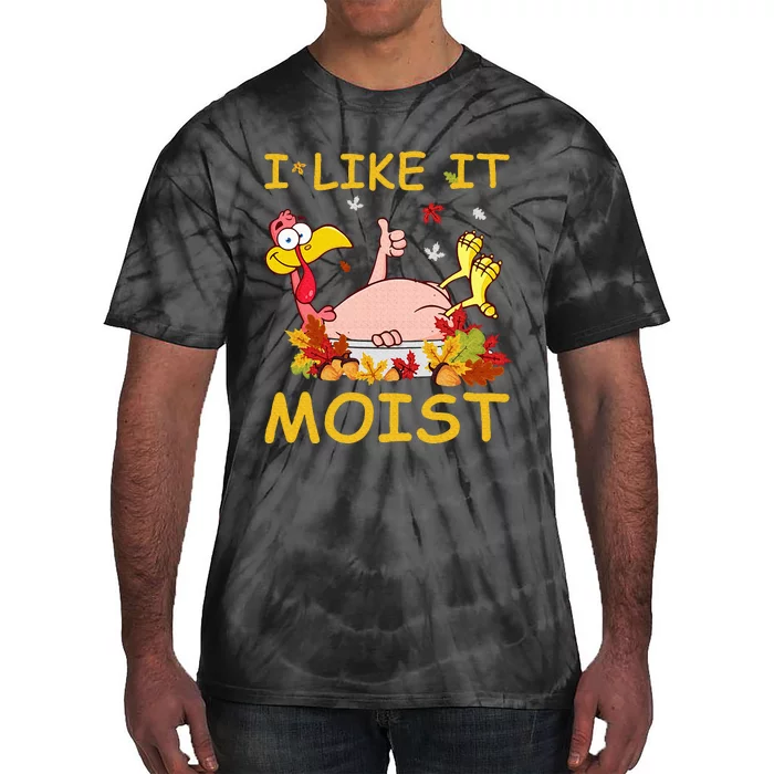 I Like It Moist Funny Turkey Like Dinner Thanksgiving Gift Tie-Dye T-Shirt