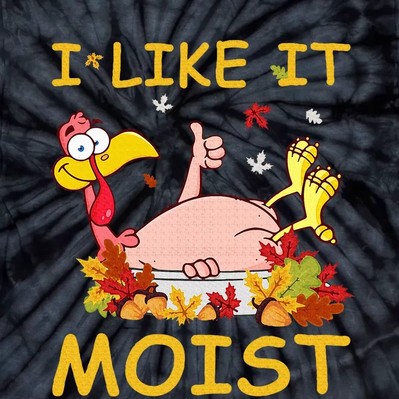 I Like It Moist Funny Turkey Like Dinner Thanksgiving Gift Tie-Dye T-Shirt