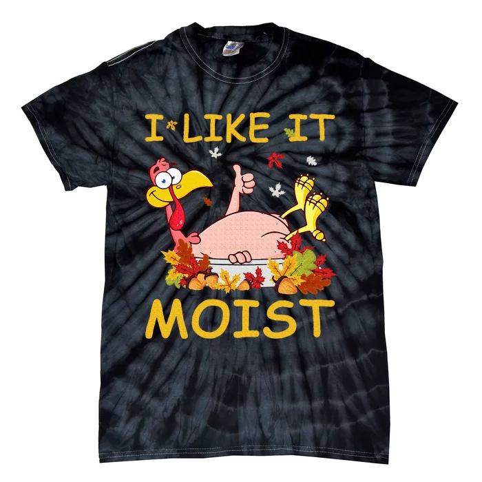 I Like It Moist Funny Turkey Like Dinner Thanksgiving Gift Tie-Dye T-Shirt