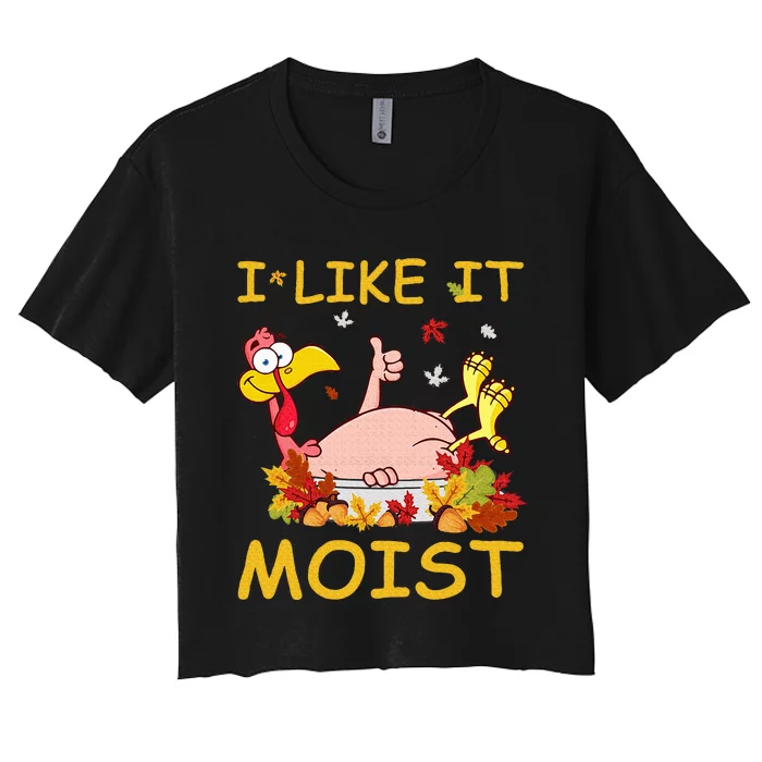 I Like It Moist Funny Turkey Like Dinner Thanksgiving Gift Women's Crop Top Tee